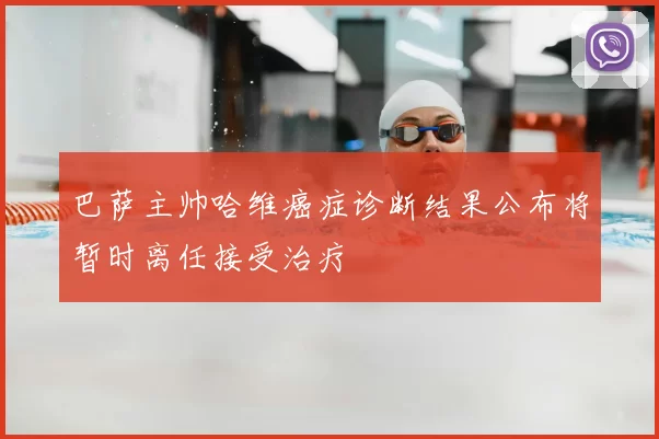 巴萨主帅哈维癌症诊断结果公布将暂时离任接受治疗