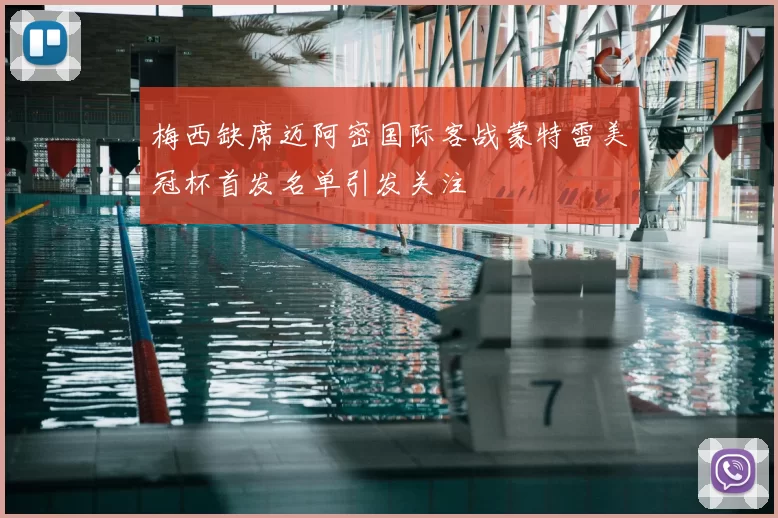 梅西缺席迈阿密国际客战蒙特雷美冠杯首发名单引发关注