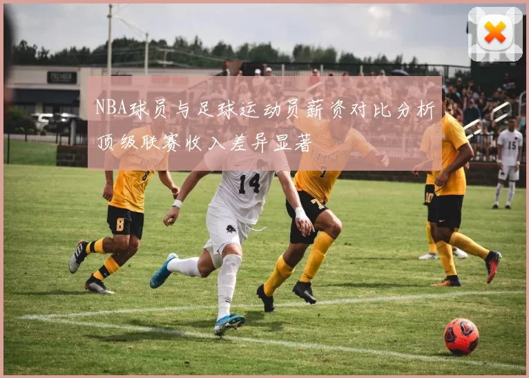 NBA球员与足球运动员薪资对比分析顶级联赛收入差异显著